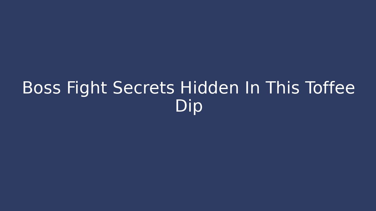 Boss Fight Secrets Hidden In This Toffee Dip
