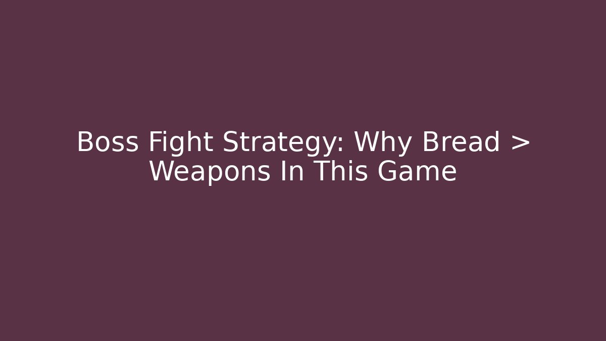 Boss Fight Strategy: Why Bread > Weapons In This Game - Felix Cat Insurance