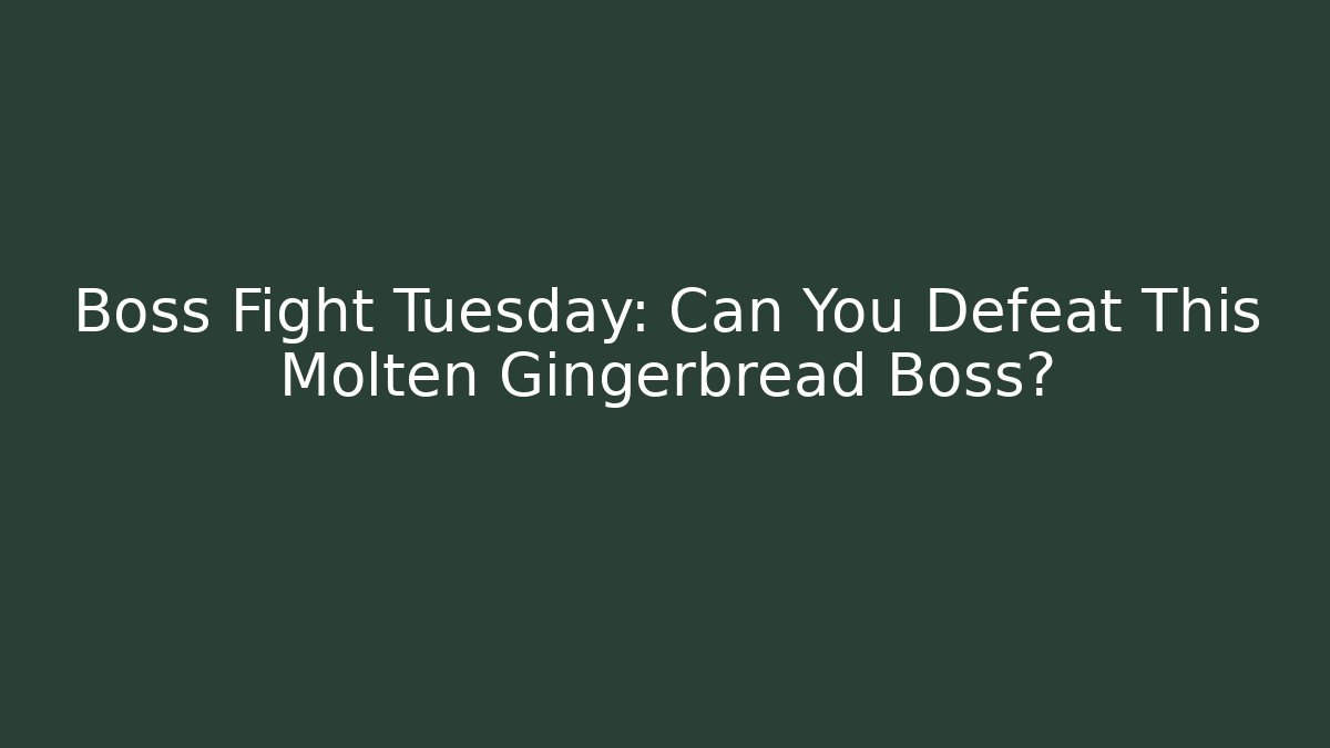 Boss Fight Tuesday: Can You Defeat This Molten Gingerbread Boss?