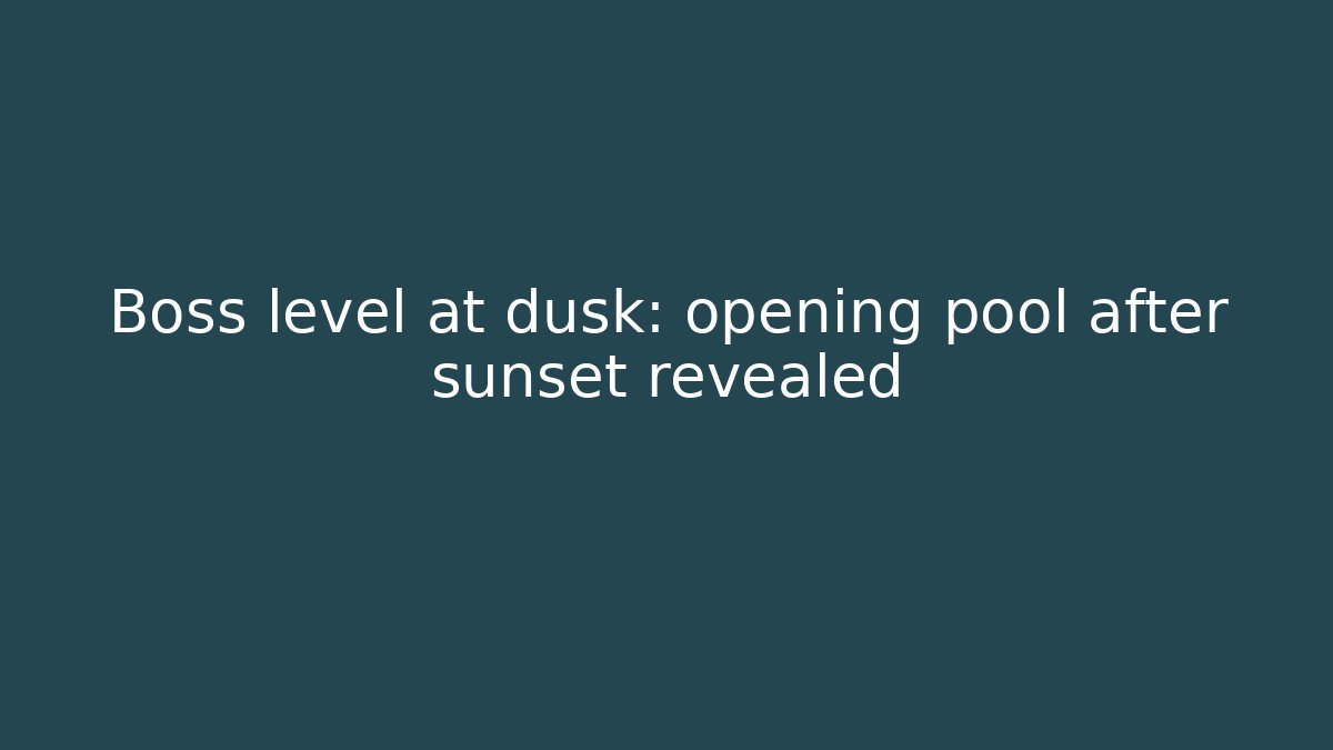 Boss level at dusk: opening pool after sunset revealed - Felix Cat Insurance