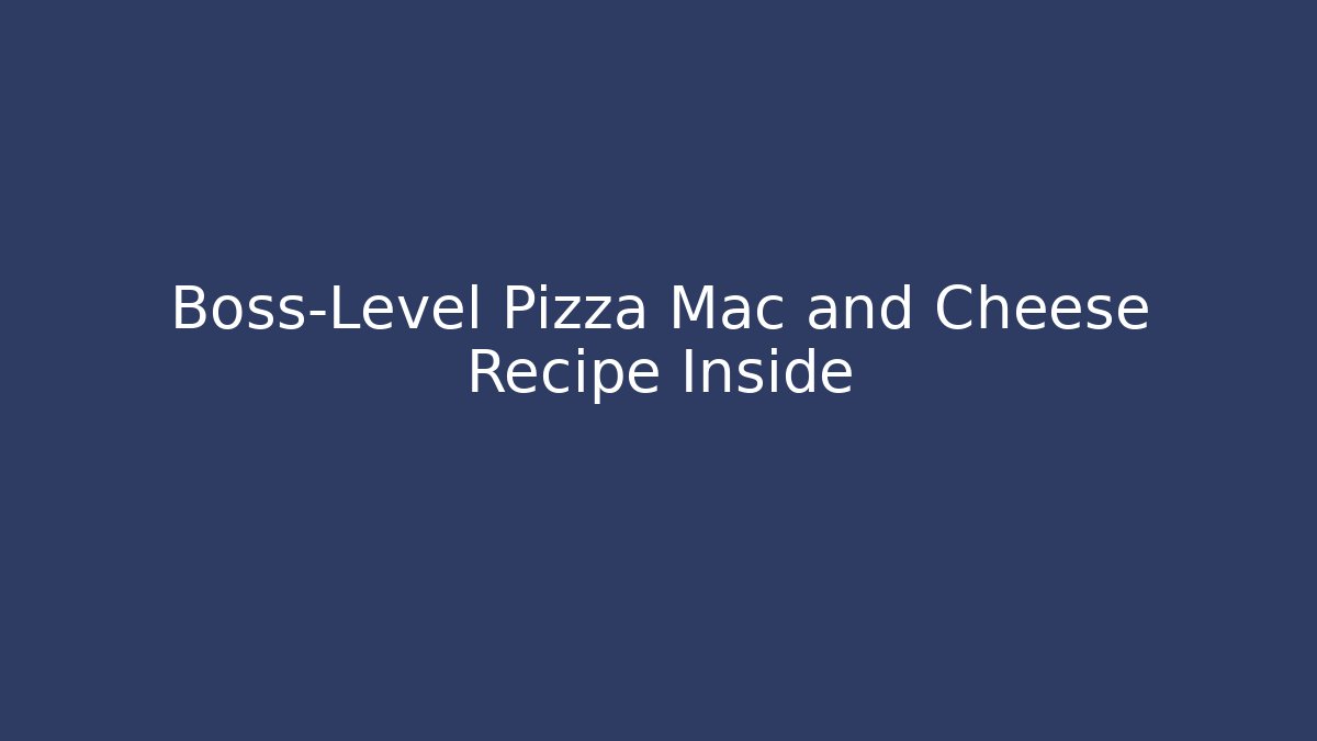 Boss-Level Pizza Mac and Cheese Recipe Inside
