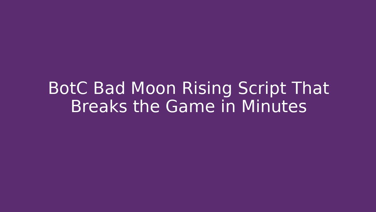 BotC Bad Moon Rising Script That Breaks the Game in Minutes