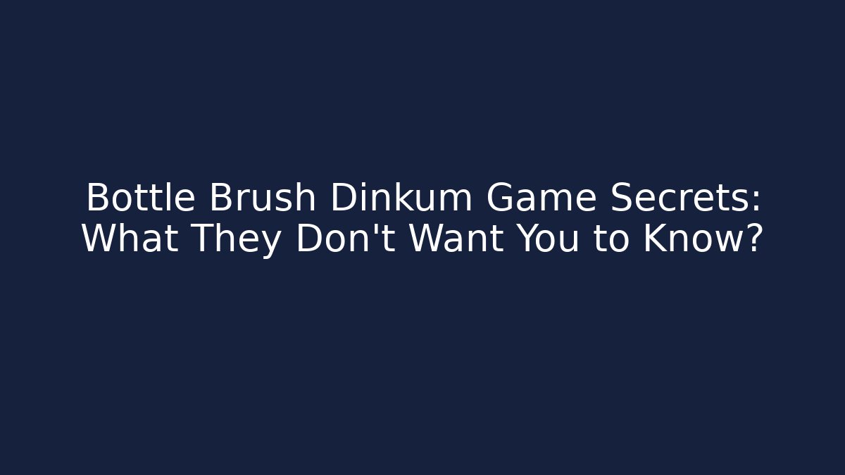 Bottle Brush Dinkum Game Secrets: What They Don't Want You to Know?