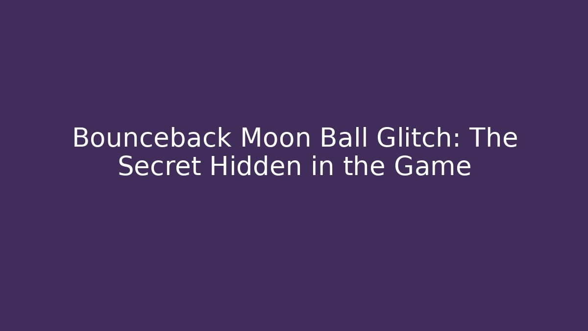 Bounceback Moon Ball Glitch: The Secret Hidden in the Game