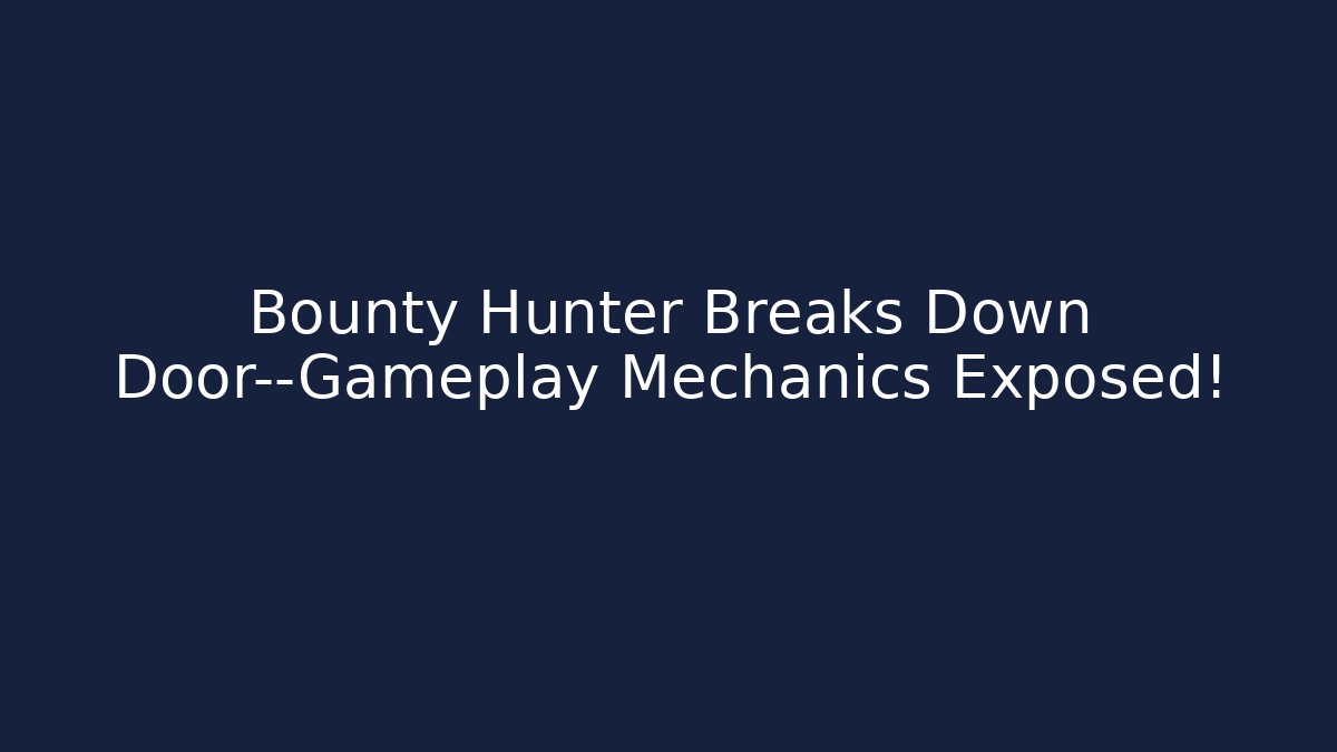 Bounty Hunter Breaks Down Door—Gameplay Mechanics Exposed!