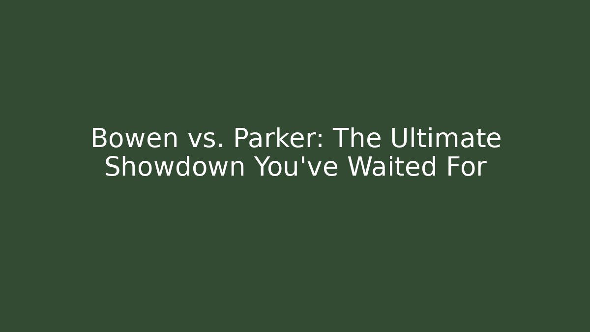 Bowen vs. Parker: The Ultimate Showdown You’ve Waited For