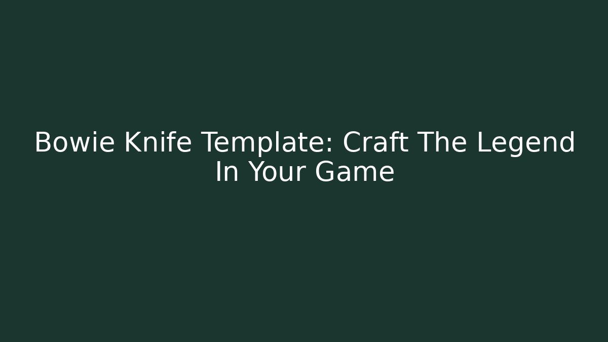 Bowie Knife Template: Craft The Legend In Your Game