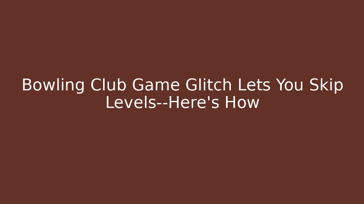 Bowling Club Game Glitch Lets You Skip Levels—Here’s How