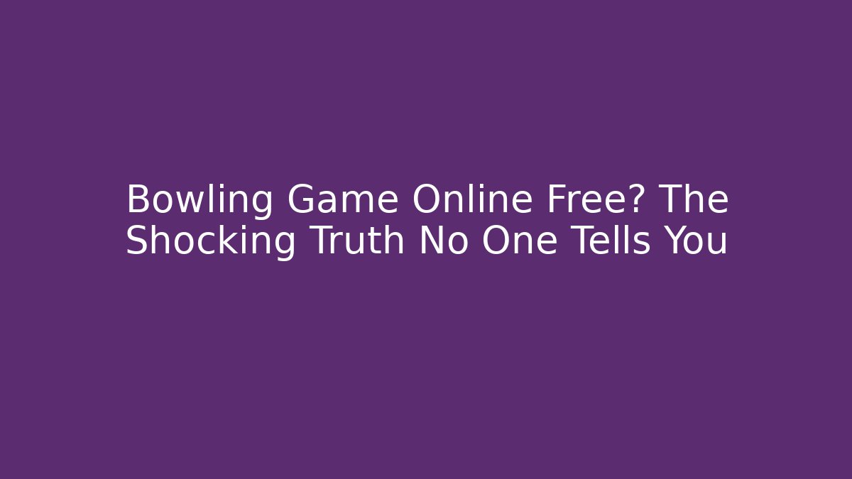 Bowling Game Online Free? The Shocking Truth No One Tells You