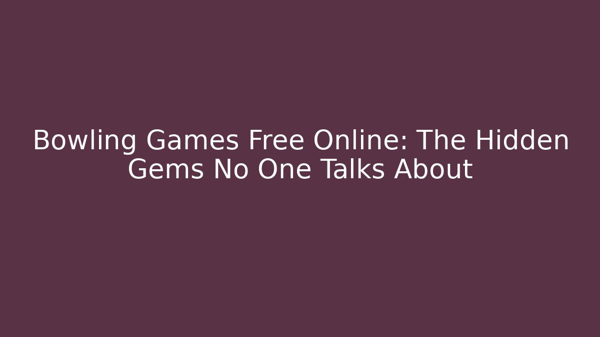 Bowling Games Free Online: The Hidden Gems No One Talks About