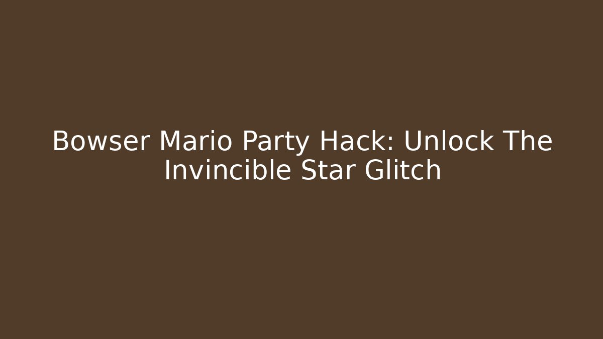 Bowser Mario Party Hack: Unlock The Invincible Star Glitch