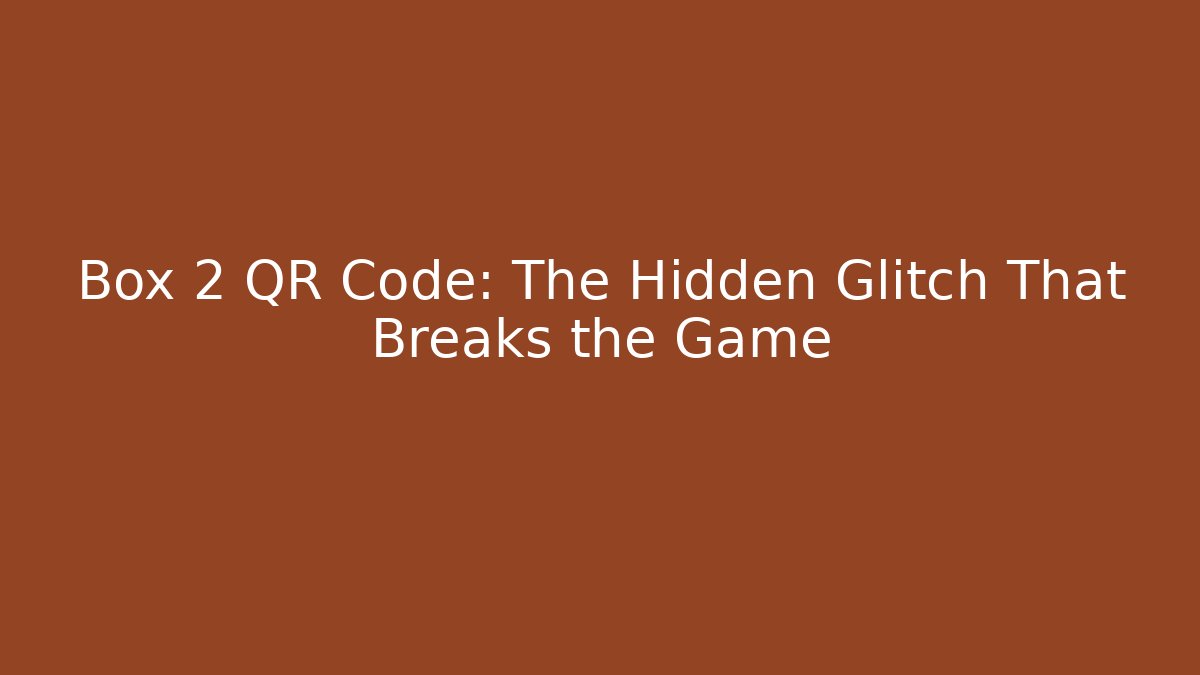 Box 2 QR Code: The Hidden Glitch That Breaks the Game