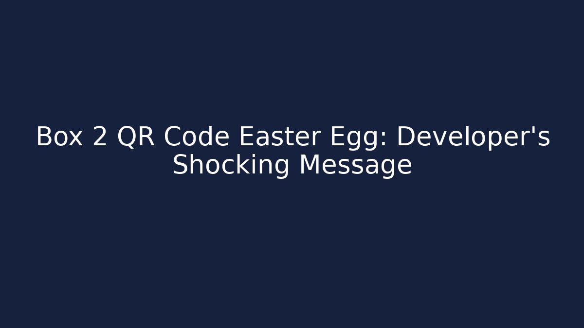Box 2 QR Code Easter Egg: Developer's Shocking Message