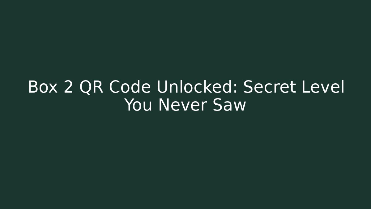 Box 2 QR Code Unlocked: Secret Level You Never Saw