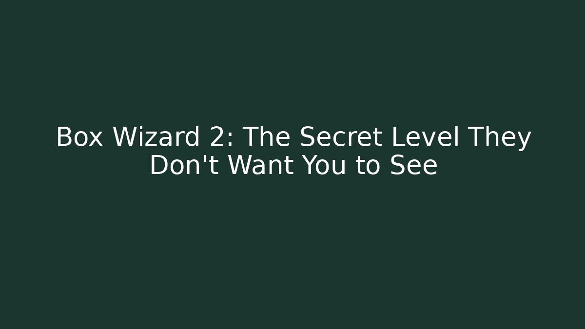 Box Wizard 2: The Secret Level They Don't Want You to See