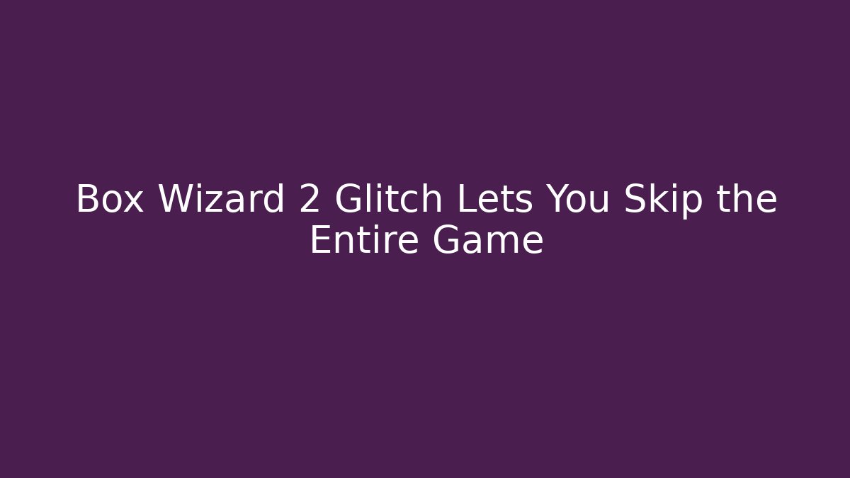 Box Wizard 2 Glitch Lets You Skip the Entire Game