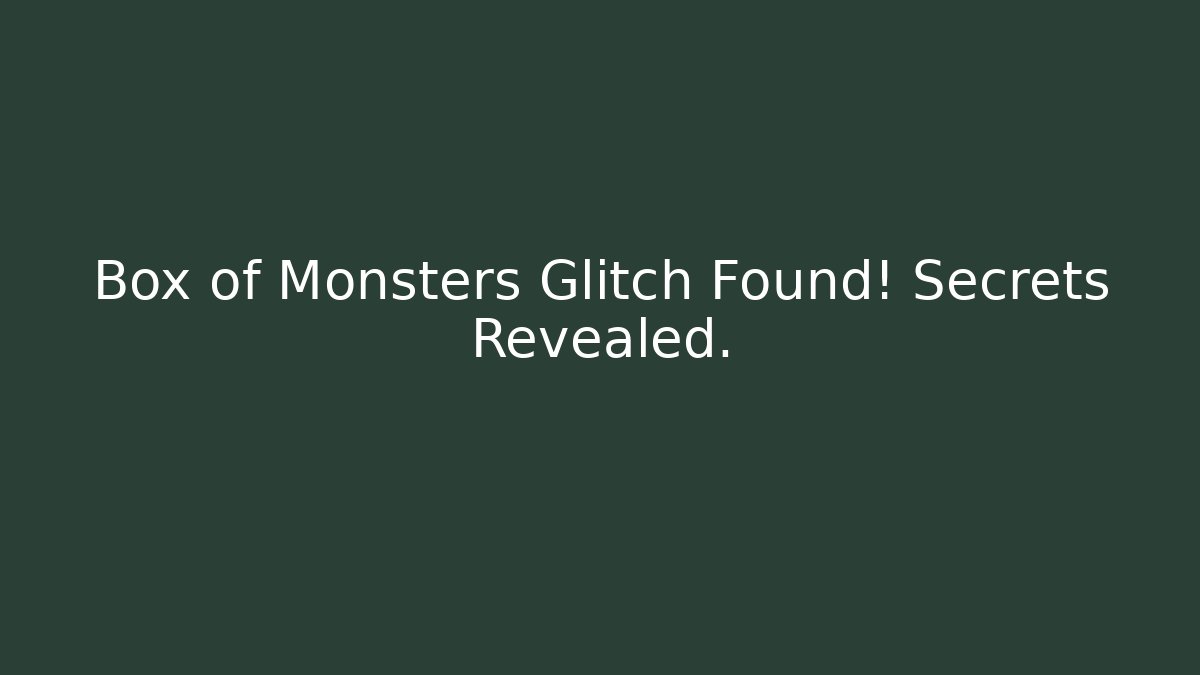 Box of Monsters Glitch Found! Secrets Revealed. - Felix Cat Insurance