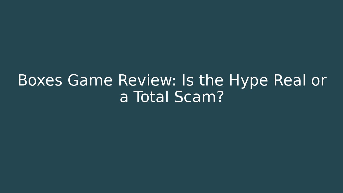 Boxes Game Review: Is the Hype Real or a Total Scam?