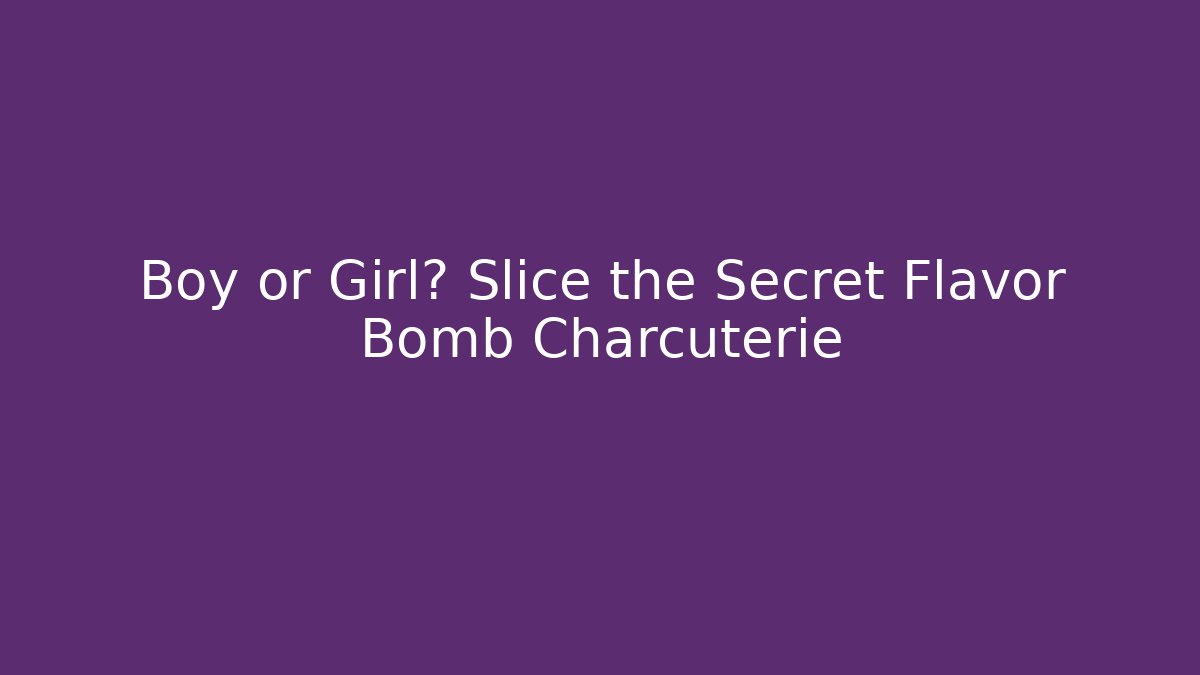 Boy or Girl? Slice the Secret Flavor Bomb Charcuterie
