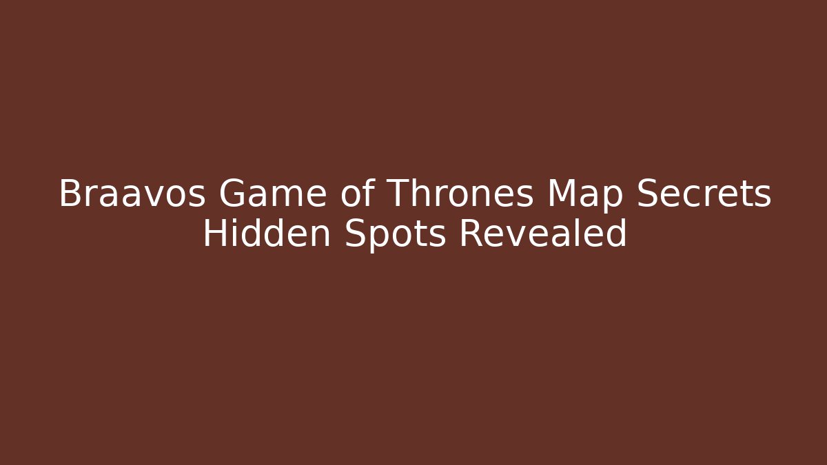 Braavos Game of Thrones Map Secrets Hidden Spots Revealed