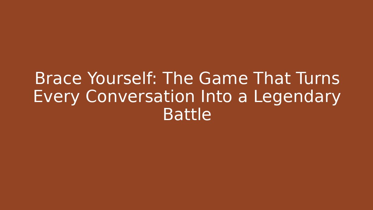 Brace Yourself: The Game That Turns Every Conversation Into a Legendary Battle