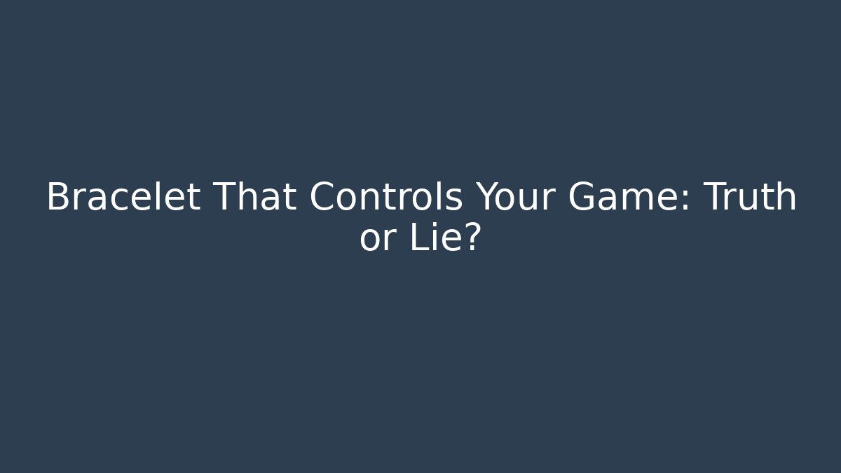 Bracelet That Controls Your Game: Truth or Lie?