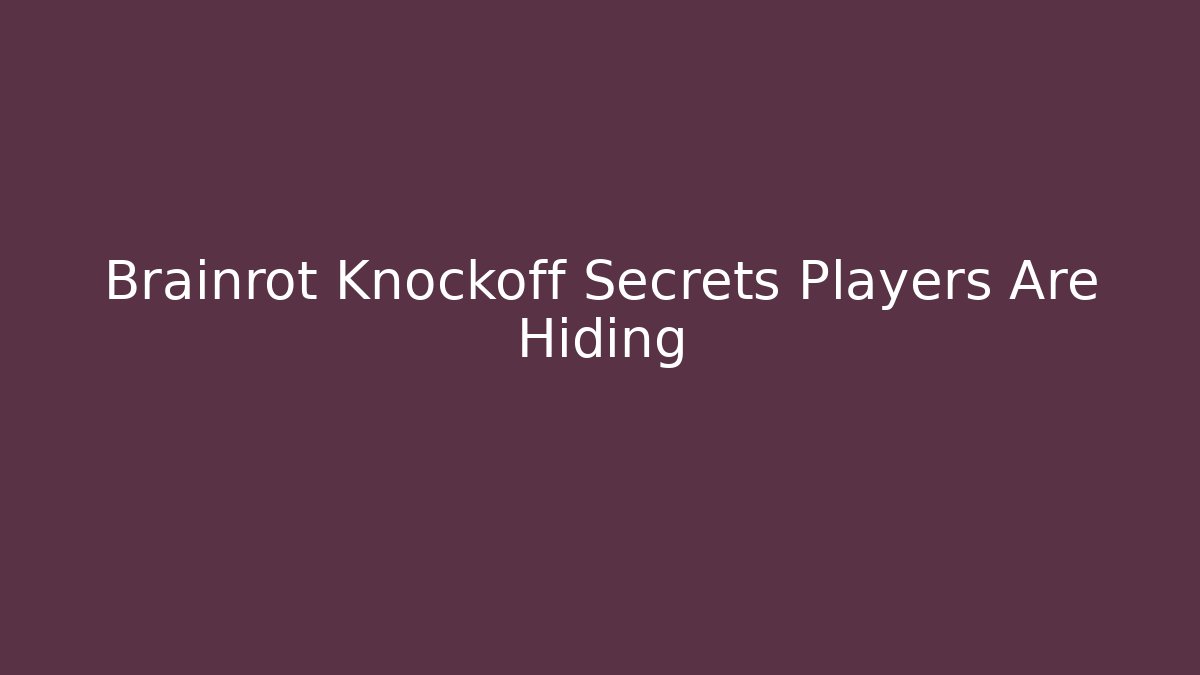 Brainrot Knockoff Secrets Players Are Hiding