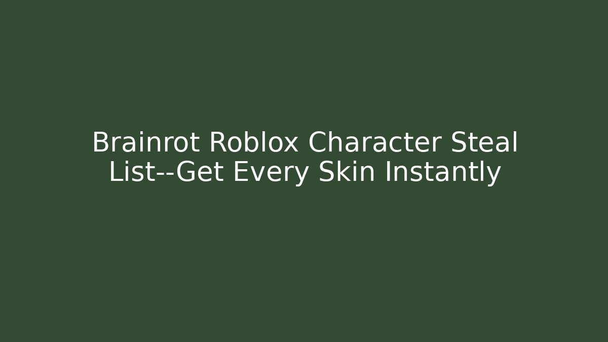 Brainrot Roblox Character Steal List—Get Every Skin Instantly