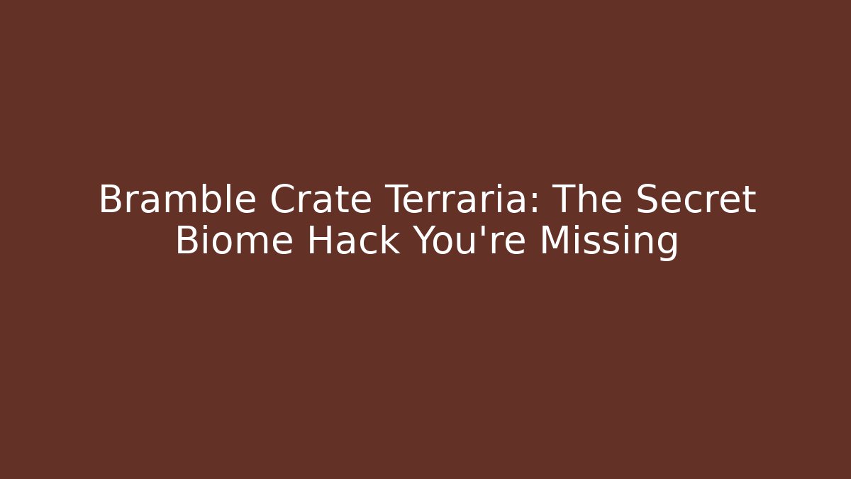 Bramble Crate Terraria: The Secret Biome Hack You're Missing