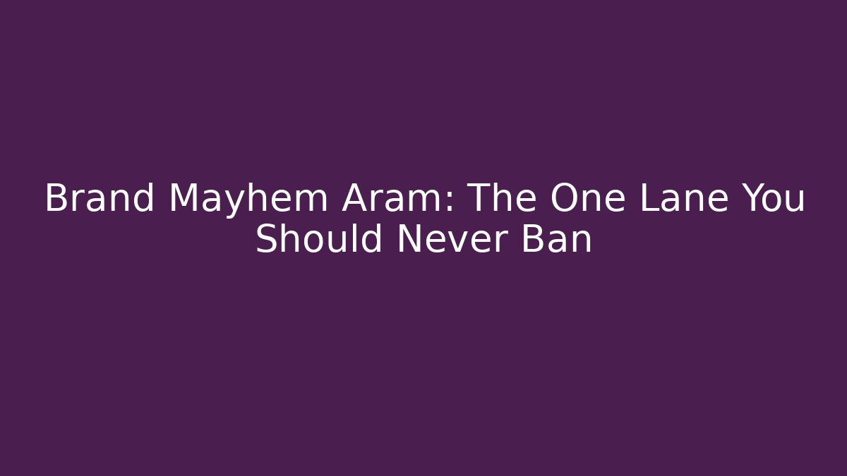 Brand Mayhem Aram: The One Lane You Should Never Ban