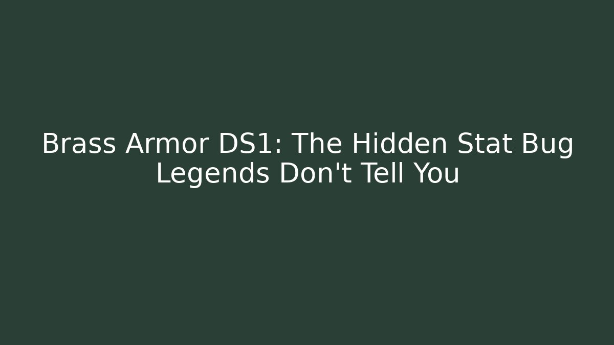 Brass Armor DS1: The Hidden Stat Bug Legends Don’t Tell You