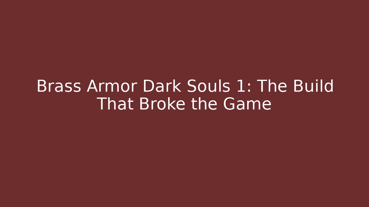 Brass Armor Dark Souls 1: The Build That Broke the Game