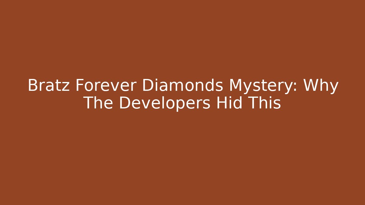 Bratz Forever Diamonds Mystery: Why The Developers Hid This