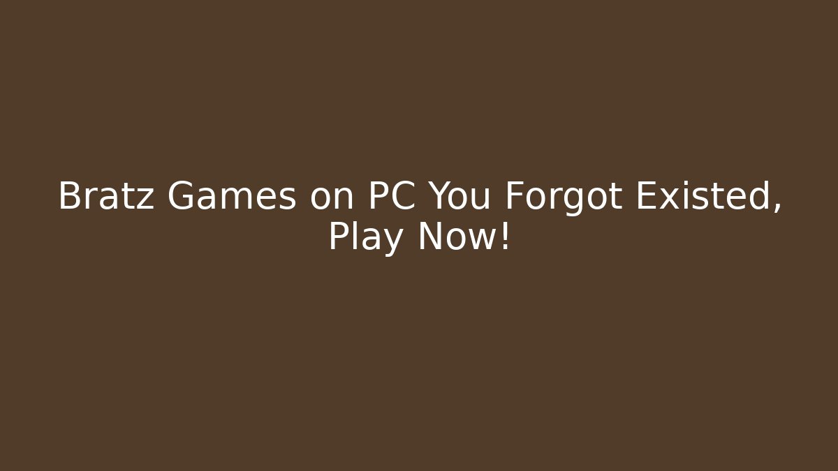 Bratz Games on PC You Forgot Existed, Play Now!