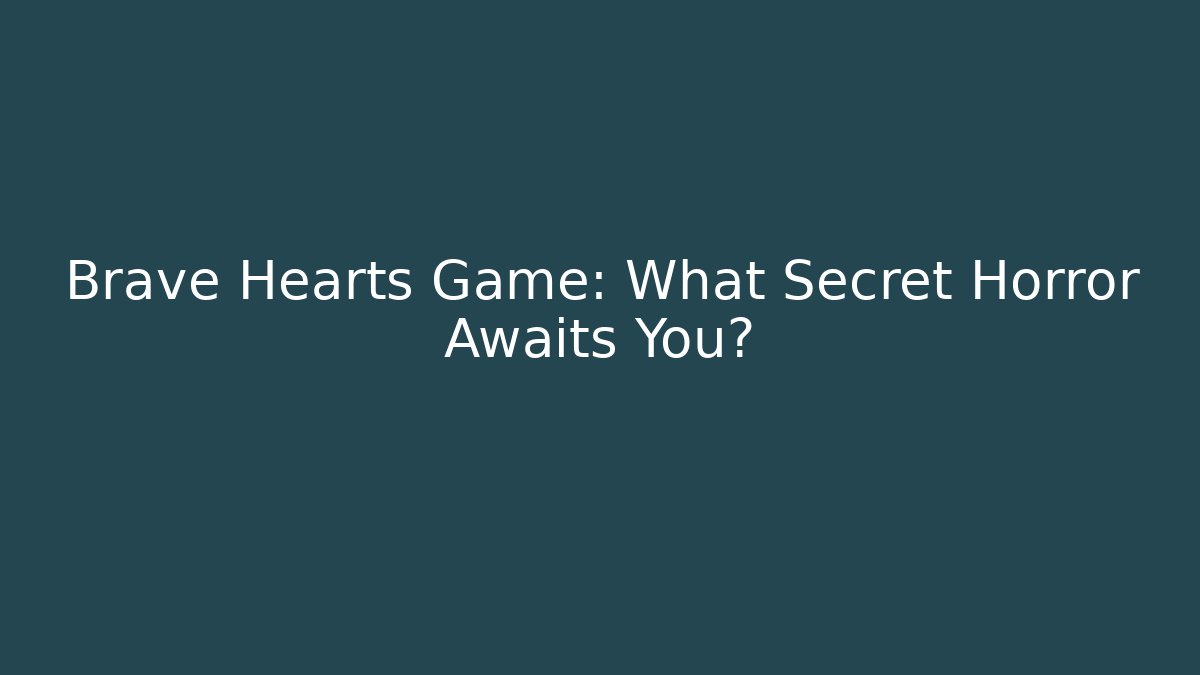 Brave Hearts Game: What Secret Horror Awaits You?