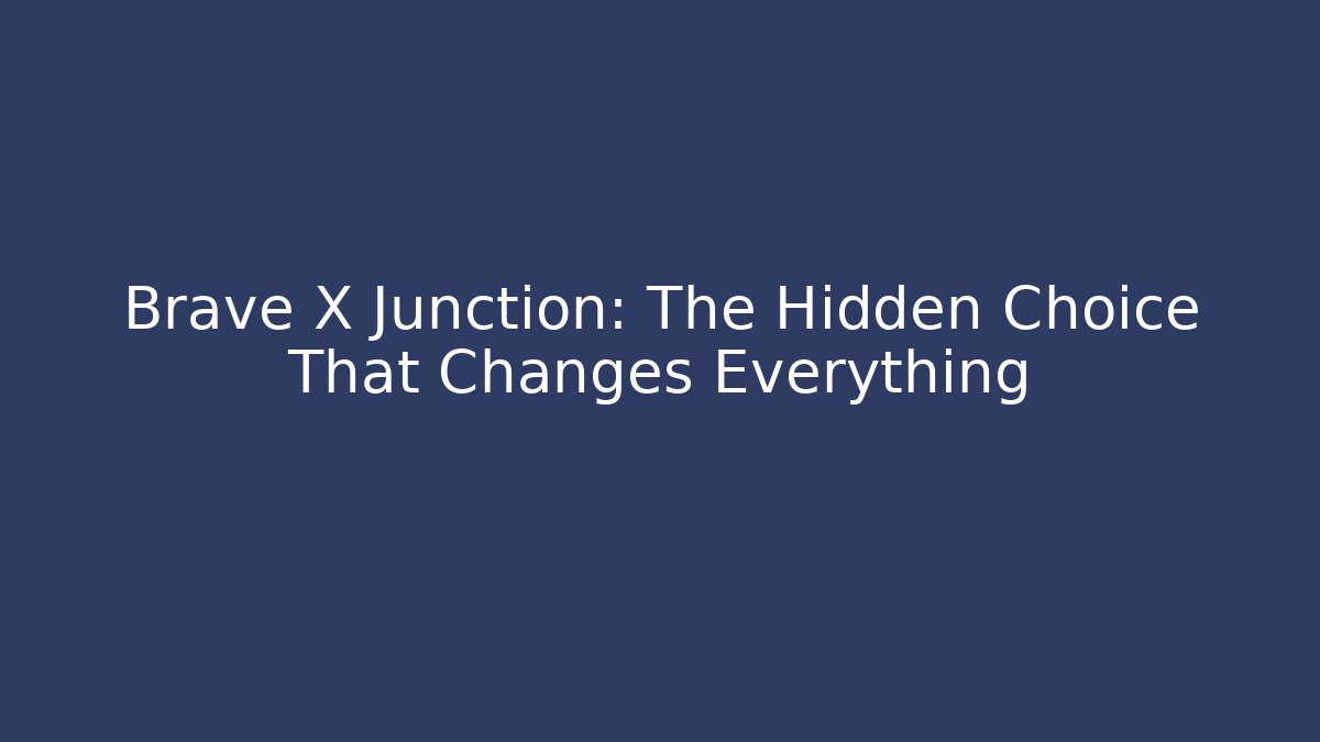 Brave X Junction: The Hidden Choice That Changes Everything