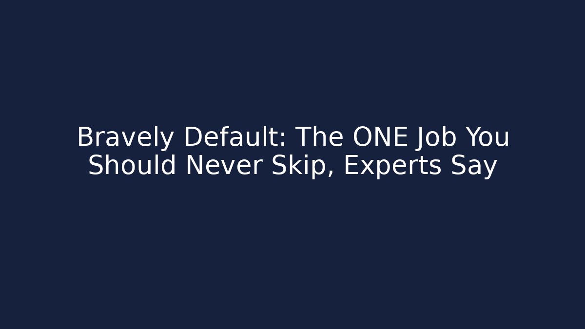 Bravely Default: The ONE Job You Should Never Skip, Experts Say