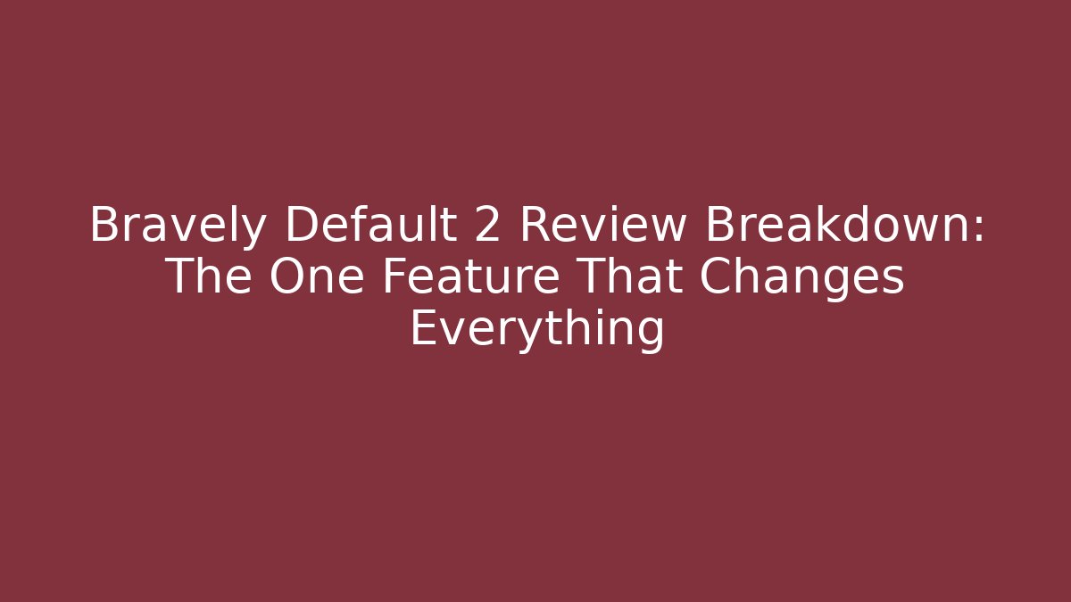 Bravely Default 2 Review Breakdown: The One Feature That Changes Everything