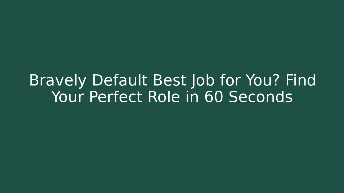 Bravely Default Best Job for You? Find Your Perfect Role in 60 Seconds