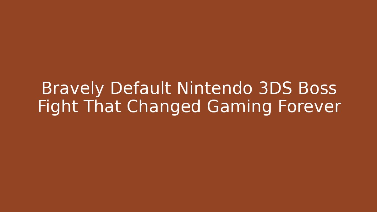 Bravely Default Nintendo 3DS Boss Fight That Changed Gaming Forever