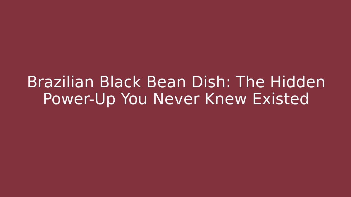 Brazilian Black Bean Dish: The Hidden Power-Up You Never Knew Existed