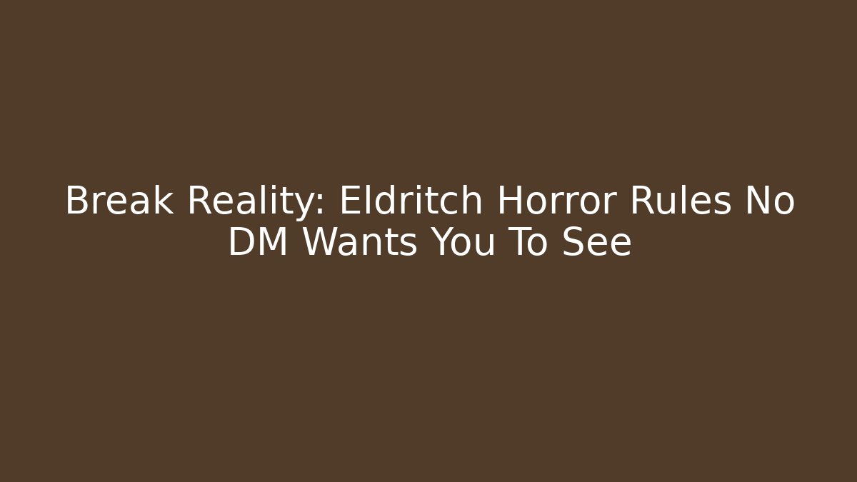 Break Reality: Eldritch Horror Rules No DM Wants You To See - Felix Cat Insurance