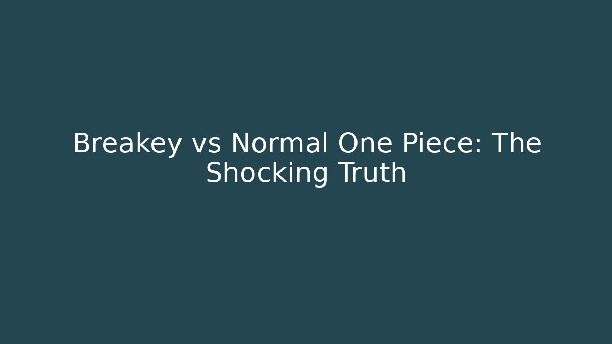 Breakey vs Normal One Piece: The Shocking Truth