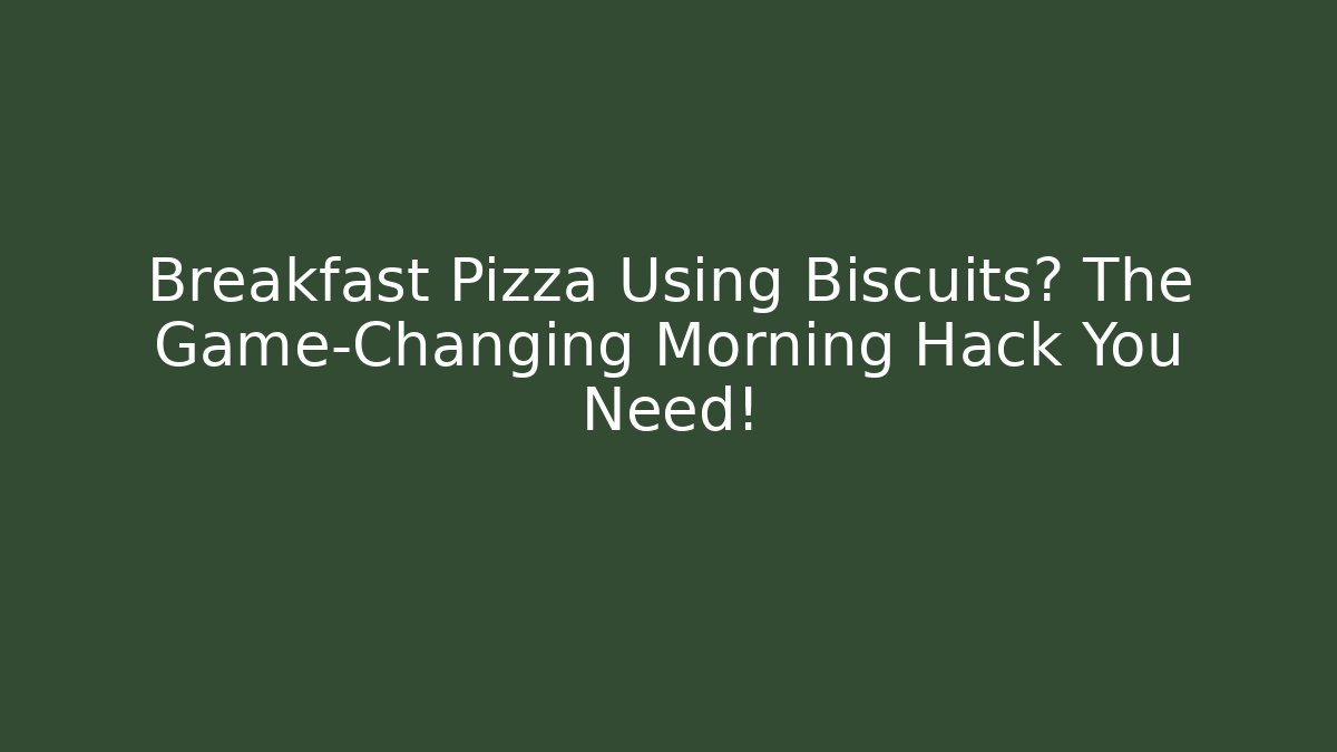Breakfast Pizza Using Biscuits? The Game-Changing Morning Hack You Need!