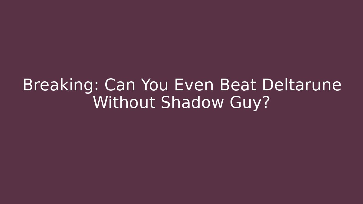 Breaking: Can You Even Beat Deltarune Without Shadow Guy?
