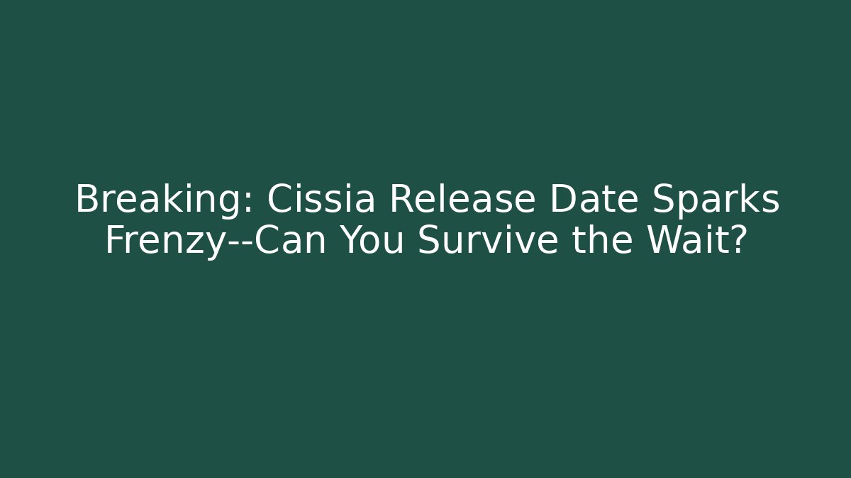 Breaking: Cissia Release Date Sparks Frenzy—Can You Survive the Wait?