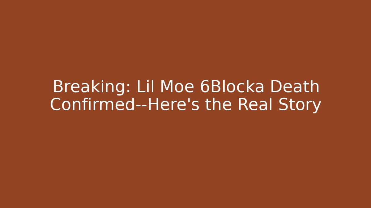 Breaking: Lil Moe 6Blocka Death Confirmed—Here’s the Real Story - Felix Cat Insurance