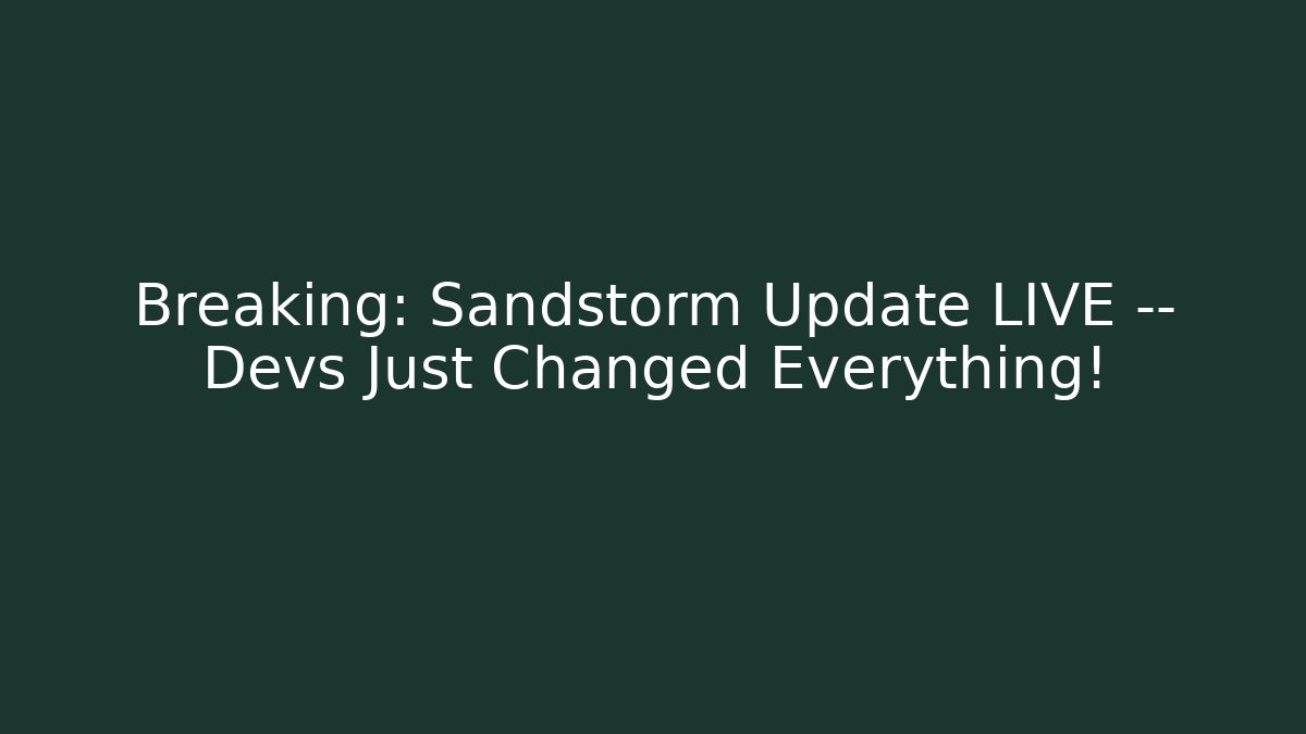Breaking: Sandstorm Update LIVE — Devs Just Changed Everything!