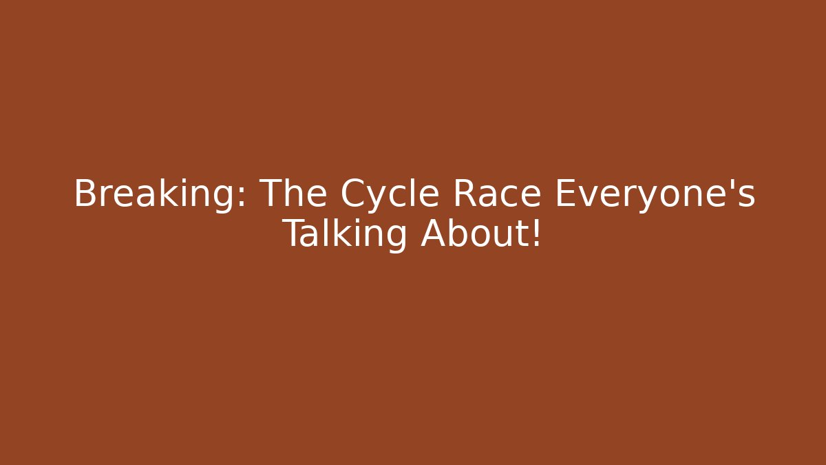 Breaking: The Cycle Race Everyone's Talking About!