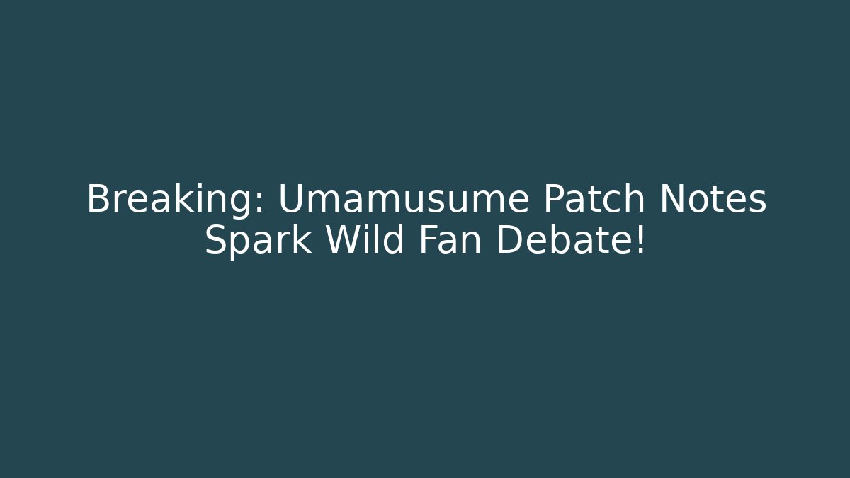 Breaking: Umamusume Patch Notes Spark Wild Fan Debate! - Felix Cat Insurance